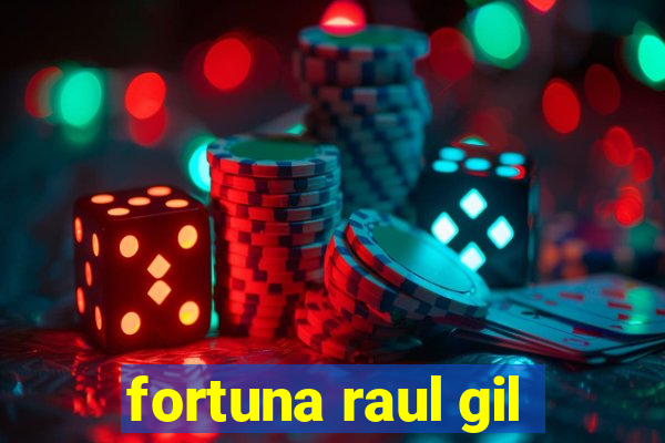 fortuna raul gil